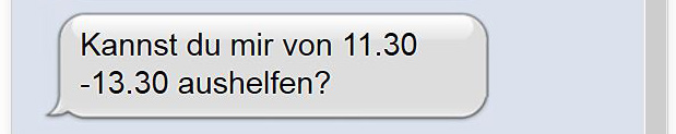 Kannst du mir von 11.30-13.30 aushelfen?